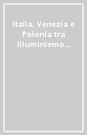 Italia, Venezia e Polonia tra Illuminismo e Romanticismo. Atti del 3º Convegno di studi (Venezia, 15-17 ottobre 1970)