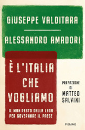 E l Italia che vogliamo. Il manifesto della Lega per governare il Paese