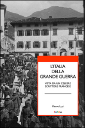 L Italia della grande guerra. Vista da un celebre scrittore francese