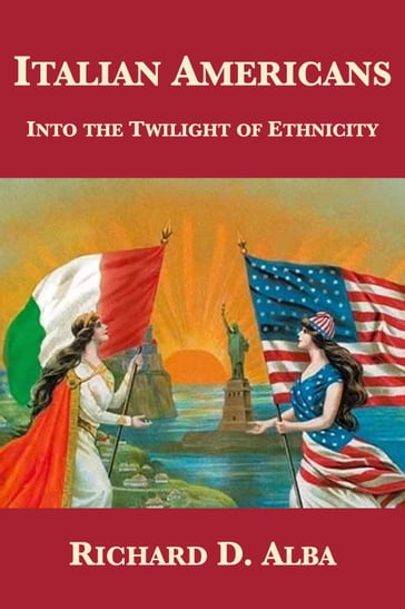 Italian Americans: Into the Twilight of Ethnicity - Richard D. ALBA