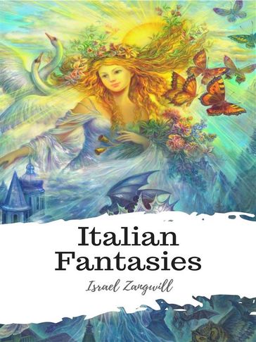 Italian Fantasies - Israel Zangwill