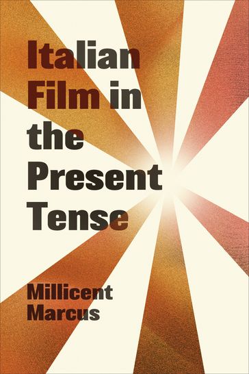 Italian Film in the Present Tense - Millicent Marcus