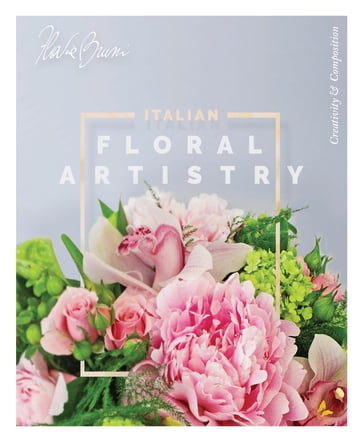 Italian Floral Artistry: Creativity + Composition - Flavia Bruni