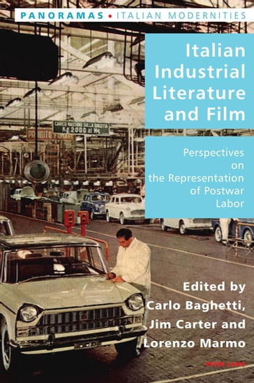 Italian Industrial Literature and Film - Pierpaolo Antonello - Robert S.C. Gordon - Carlo Baghetti - Jim Carter - Lorenzo Marmo