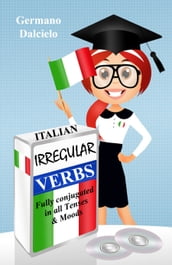 Italian Irregular Verbs Fully Conjugated in all Tenses (Learn Italian Verbs Book 1)