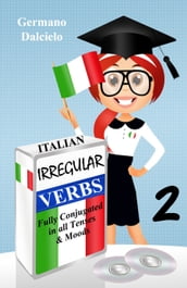 Italian Irregular Verbs Fully Conjugated in all Tenses (Learn Italian Verbs Book 2)