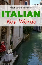 Italian Key Words: The Basic 2000 Word Vocabulary Arranged by Frequency. Learn Italian Quickly and Easily.