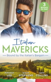 Italian Mavericks: Bound By The Italian s Bargain: The Italian s Ruthless Seduction / Bound to the Tuscan Billionaire / Bought by Her Italian Boss