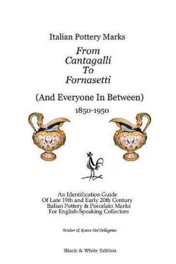 Italian Pottery Marks From Cantagalli To Fornasetti (Black and White Edition) - Walter and Karen Del Pellegrino