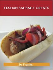 Italian Sausage Greats: Delicious Italian Sausage Recipes, The Top 62 Italian Sausage Recipes