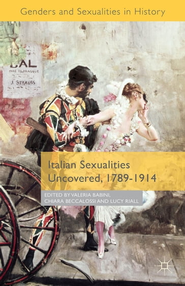 Italian Sexualities Uncovered, 1789-1914 - Chiara Beccalossi - Lucy Riall - Valeria P. Babini
