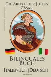 Italienisch Lernen - Zweisprachiges Buch - Die Abenteuer Julius Casar (Italienisch - Deutsch) Bilingual
