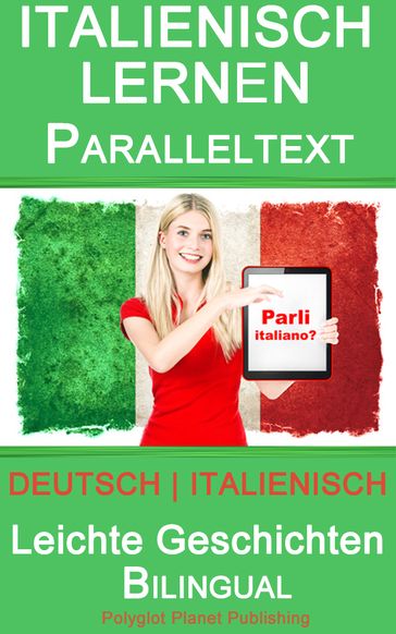 Italienisch Lernen - Paralleltext - Leichte Geschichten (Deutsch - Italienisch) Bilingual - Polyglot Planet Publishing