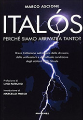 Italos. Perché siamo arrivati a tanto? Breve trattazione sull origine delle divisioni, delle unificazioni e delle attuali condizioni degli abitanti dello Stivale