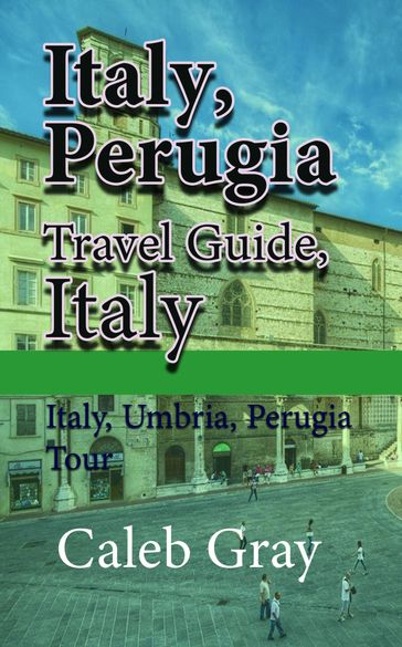 Italy, Perugia Travel Guide, Italy: Italy, Umbria, Perugia Tour - Caleb Gray