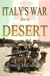 Italy s War for a Desert: Being Some Experiences of a War-Correspondent with the Italians in Tripoli
