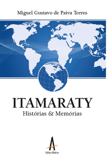 Itamaraty - Histórias e Memórias - Miguel Gustavo de Paiva Torres