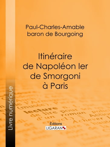 Itinéraire de Napoléon Ier de Smorgoni à Paris - Ligaran - baron de Bourgoing Paul-Charles-Amable