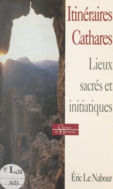 Itinéraires cathares : histoire, religion, lieux sacrés et initiatiques - Éric Le Nabour