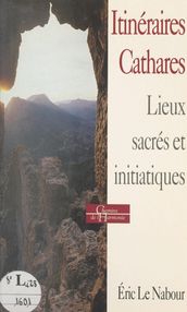 Itinéraires cathares : histoire, religion, lieux sacrés et initiatiques