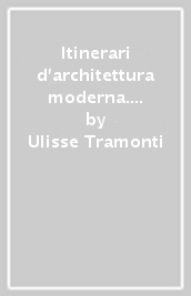 Itinerari d architettura moderna. Forlì, Cesenatico, Predappio