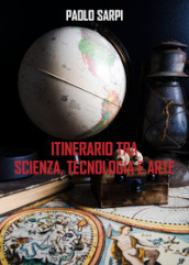 Itinerario tra scienza, tecnologia e arte