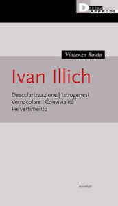 Ivan Illich. Descolarizzazione, iatrogenesi, vernacolare, convivialità, pervertimento