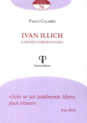 Ivan Illich. Il mondo a misura d uomo