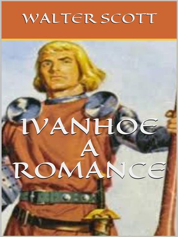 Ivanhoe, A Romance - Sir Walter Scott