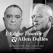 J. Edgar Hoover and Allen Dulles: The History of 20th Century America s Most Controversial FBI and CIA Directors