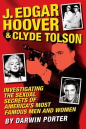 J. Edgar Hoover and Clyde Tolson: Investigating the Sexual Secrets of America s Most Famous Men and Women