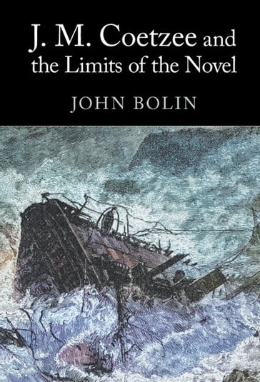 J. M. Coetzee and the Limits of the Novel - John Bolin