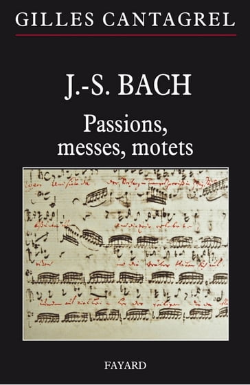 J.-S. Bach : Passions, messes, motets - Gilles Cantagrel