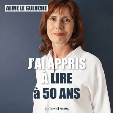 J'ai appris à lire à 50 ans - Aline Le guluche