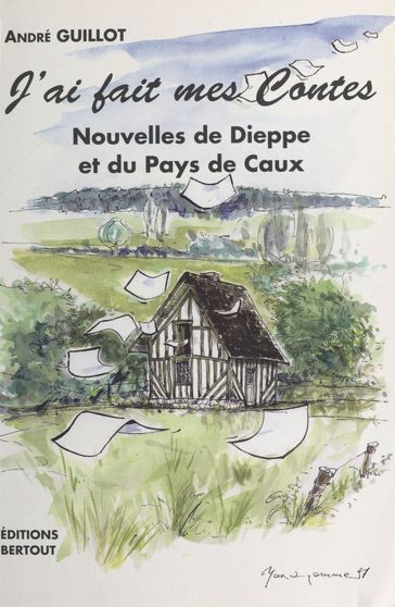 J'ai fait mes contes : Nouvelles de Dieppe et du Pays de Caux - André Guillot - Maurice Duteurtre