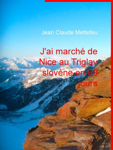 J'ai marché de Nice au Triglav slovène en 90 jours - Jean Claude Mettefeu
