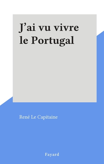 J'ai vu vivre le Portugal - René Le Capitaine