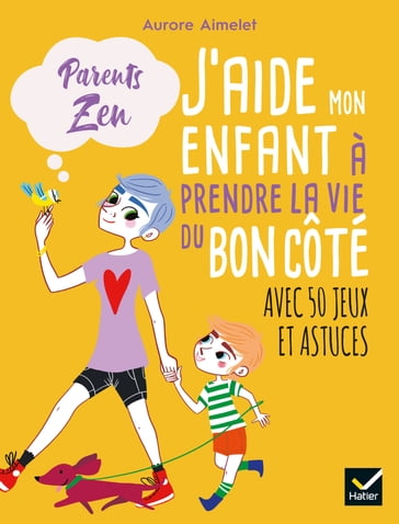 J'aide mon enfant à prendre la vie du bon côté - Aurore Aimelet