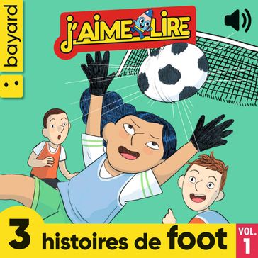 J'aime Lire, 3 histoires de Foot, Vol. 1 - Sandrine Delsol - Elsa Devernois - Marie-Christine HENDRICKX