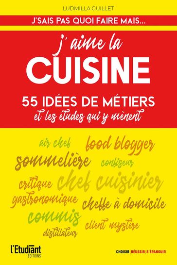 J'aime la cuisine - 55 idées de métiers et les études qui y mènent - Ludmilla Guillet