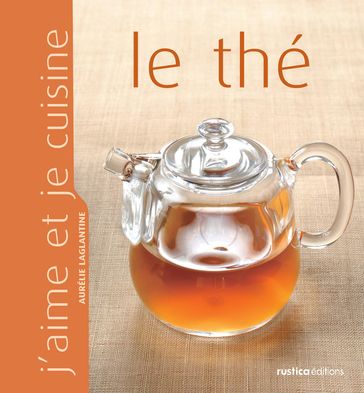 J'aime et je cuisine le thé - Aurélie Laglantine