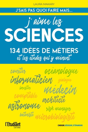 J'aime les sciences - 134 idées de métiers et les études qui y mènent - Laura Makary