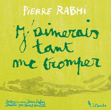 J'aimerais tant me tromper - Pierre Rabhi - Denis LAFAY