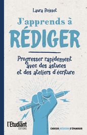 J apprends à rédiger - Progresser rapidement avec des astuces et des ateliers d écriture