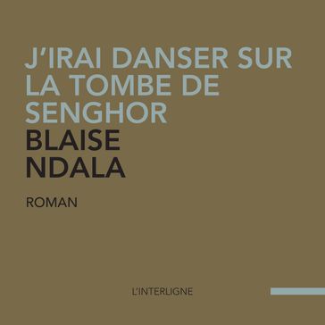 J'irai danser sur la tombe de Senghor - Blaise Ndala