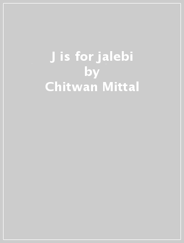 J is for jalebi - Chitwan Mittal - Ambika Karandikar