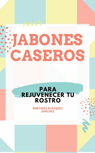 JABONES CASEROS PARA REJUVENECER TU ROSTRO - Mercedes Blázquez Sánchez