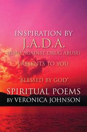 J.A.D.A. (Jesus Against Drug Abuse) Presents to You    Blessed by God   Spiritual Poems by Veronica Johnson