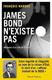 JAMES BOND N EXISTE PAS, VERSION AUGMENTÉE - MÉMOIRE D UN OFFICIER TRAITANT