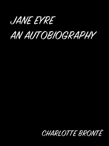 JANE EYRE AN AUTOBIOGRAPHY - Charlotte Bronte